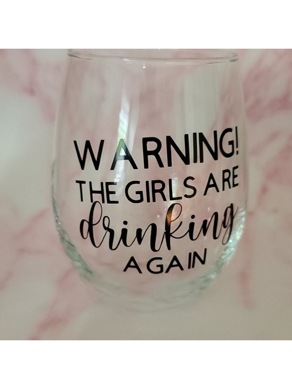 "Warning The Girls Are Drinking Again " Wine glass
